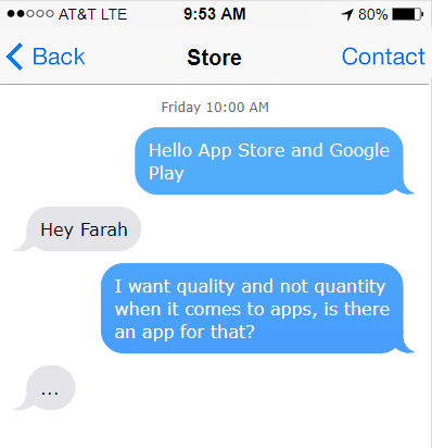 A mock-chat between me and App Store/Google Play telling them that I want quality and not quantity when it comes to apps.