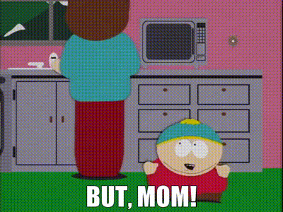 South Park’s Cartman complaining to his mother, saying “but, Mom!” while she washes the dishes.