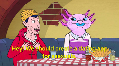 A scene from Bojack Horseman. Todd realizes there’s no dating app for asexuals and accidentally creates a multi-million dollar company. “Hey! We should create a dating app for asexuals”