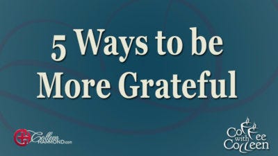 5 Ways to Be More Grateful Gratitude