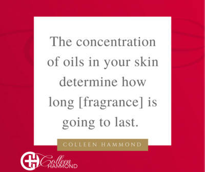 Oils on skin make fragrance last Colleen Hammond