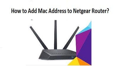 How to Add Mac Address to Netgear Router?