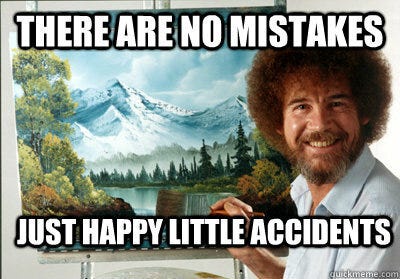 Photo of Bob Ross with the caption: there are no mistakes, just happy ittle accidents