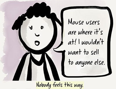 A cartoon person says they only want to sell their products to mouse users. A caption below reads, Nobody feels this way.