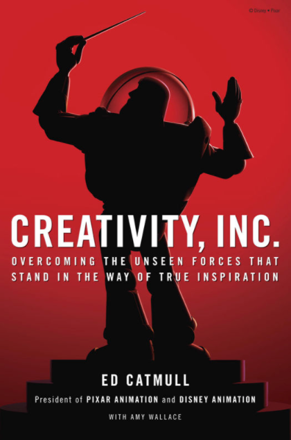 Creativity, Inc. by Ed Catmull President of PIXAR Animation and Disney Animation