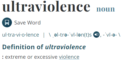 definition of ultraviolence defined by google as “extreme or excessive violence”