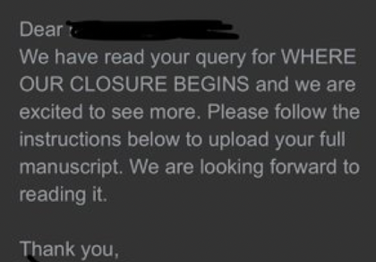 Dear Name, We have read your query for WHERE OUR CLOSURE BEGINS and we are excited to see more. Please follow the instructions below to upload your full manuscript.