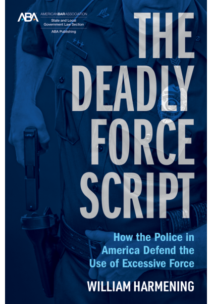 The cover of The Deadly Force Script book is shown. Gray, blue, and white text reads “The Deadly Force Script: How the Police in America Defend the Use of Excessive Force. William Harmening.” In the background is a faint blue image of a police officer pulling their gun out of its holster.