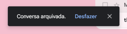 No Gmail, se o usuário arquiva um email, imediatamente aparece um componente dando feedback que a mensagem foi arquivada, dando a possibilidade de desfazer a ação