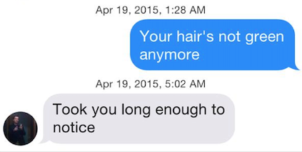 Screenshot of a Tinder chat with the messages: “Your hair’s not green anymore.” And, “Took you long enough to notice.”