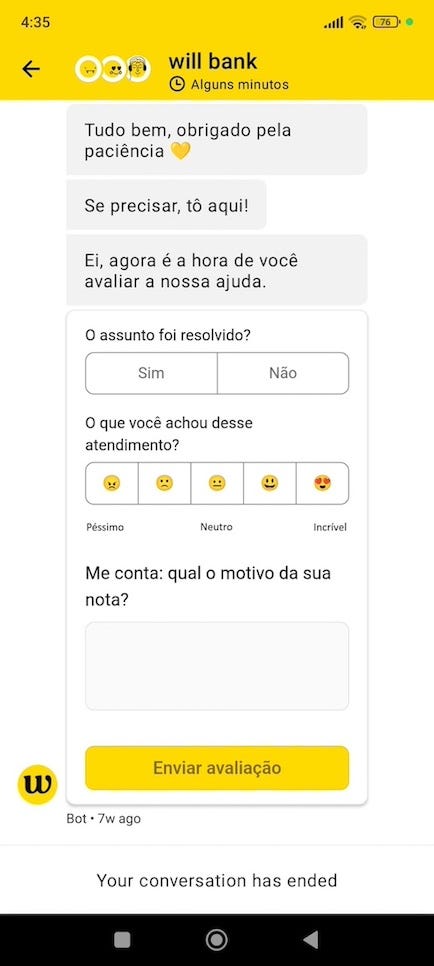 A tela mostra a pesquisa de satisfação do chatbot do will bank. Há três perguntas (o assunto foi resolvido? o que você achou desse atendimento? e me conta: qual o motivo da sua nota?). A primeira pergunta tem como opções sim e não. A segunda tem emojis e a terceira é um campo aberto.