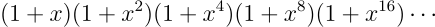 (1+x)(1+x²)(1+x⁴)(1+x⁸)(1+x^{16})\cdots