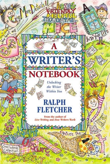 A Writer’s Notebook: Unlocking the Writer Within You by Ralph Fletcher