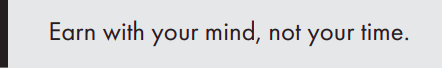 Earn with your mind, not your time.