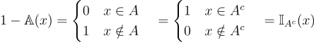 1-\mathbb{A}(x)=\begin{cases} 0\quad x \in A\\ 1 \quad x \notin A\\ \end{cases}=\begin{cases} 1\quad x \in {A^c}\\ 0 \quad x \notin A^c\\ \end{cases}=\mathbb{I}_{A^c}(x)