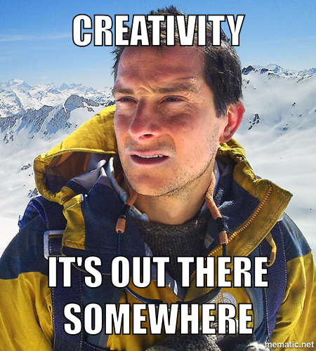 Meme of Bear Grylls with the text “Creativity, it’s out there somewhere”
