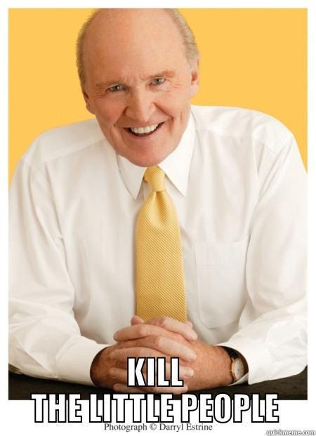 A picture of a dead-eyed, smiling Jack Welch. Caption reads “kill the little people.”