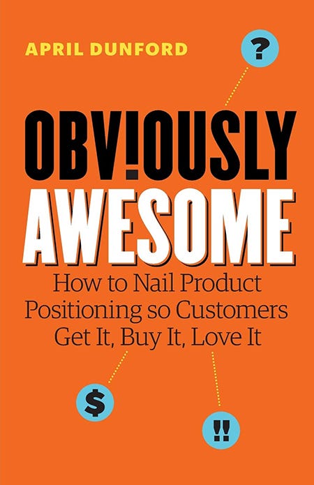 Book cover of Obviously Awesome: How to Nail Product Positioning by April Dunford
