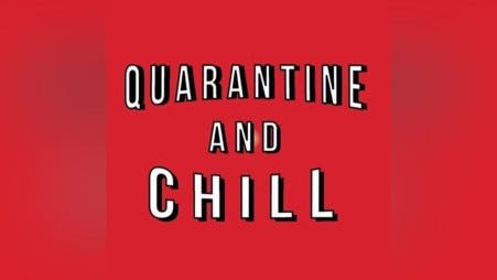 Quarantine and Chill