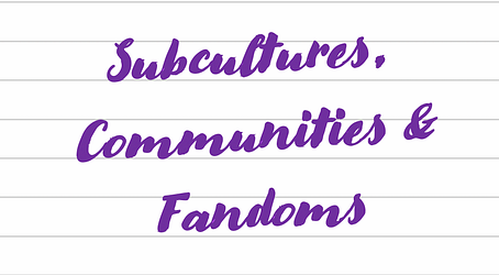 Subcultures, Communities & Fandoms