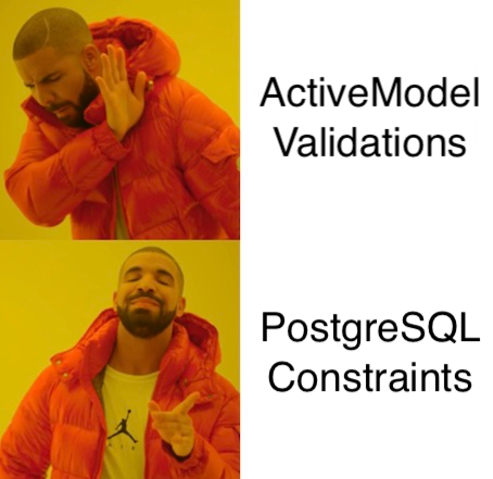 drake meme, saying no — caption : activemodel validations. saying yes — postgresql constraints