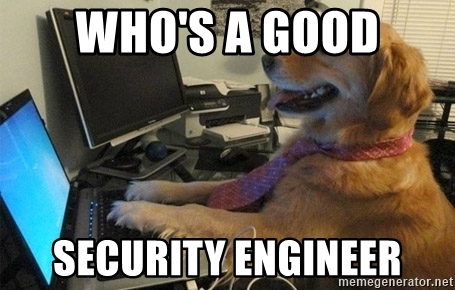 Meme: A dog trying to type on a laptop, with a caption “Who’s a good security engineer”.