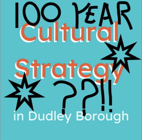 Blue background and black and red writing that says: 100 year cultural strategy??!! in Dudley Borough