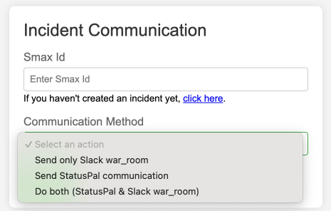 Screenshot of the homemade tool. One input field to get “incident id”, and a select field “Communication method” with options : -“Send only Slack war_room” -”Send Statuspal communication” -”Do both”