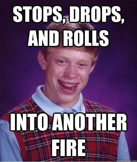 meme — STOPS DROPS AND ROLLS … INTO ANOTHER FIRE