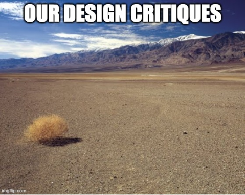 Meme with a hay ball rolling in the desert. The caption says “Our design critiques”