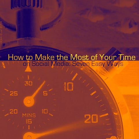 How to Make the Most of Your Time on Social Media: Seven Easy Ways