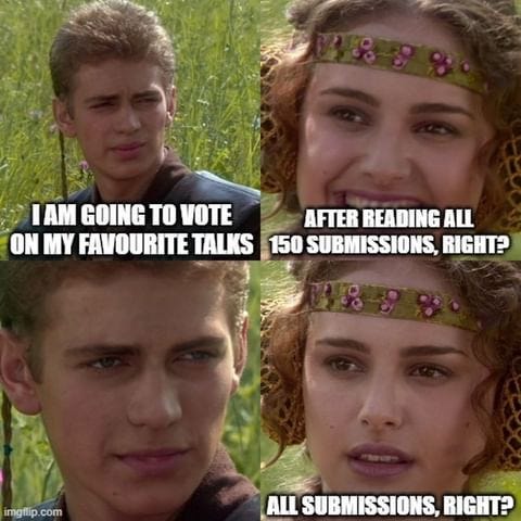 Padme face meme. “I am going to vote on my favourite talks”, “after reading all 150 submissions, right?”