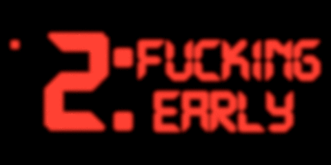 A GIF of red text against a black background formated to look like an alarm clock. The text says “2:Fucking Early.”