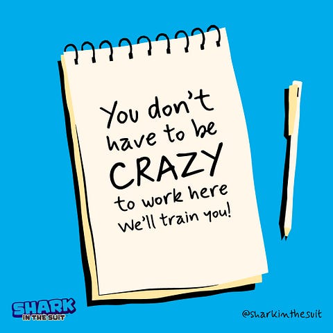 A image designed by the author (Shark in the Suit) of a notepad and pen. The notepad has a message; “You don’t have to be CRAZY to work here we’ll train you!”