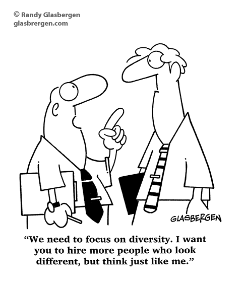 “We need to focus on diversity. I need you to hire more people who look different, but think just like me.”