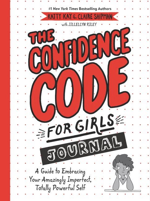 The Confidence Code for Girls Journal: A Guide to Embracing Your Amazingly Imperfect, Totally Powerful Self by Katty Kay, Cla