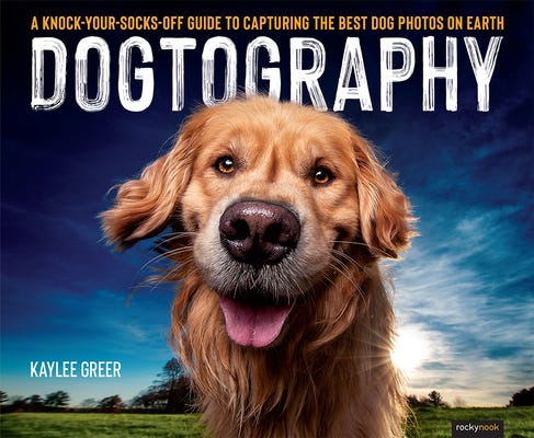 [PDF] Dogtography: A Knock-Your-Socks-Off Guide to Capturing the Best Dog Photos on Earth By Kaylee Greer