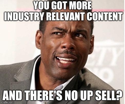 You got more industry relevant content and there's no up sell?