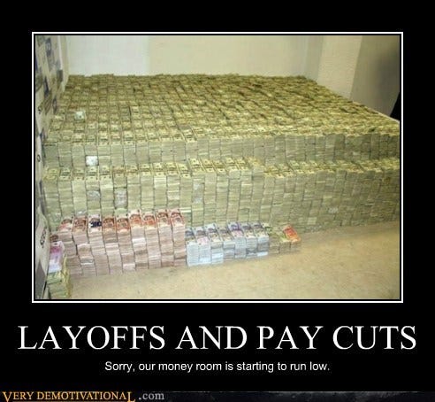 A giant pile of money. The caption reads “Layoffs and pay cuts; sorry, our money room is starting to run low.”