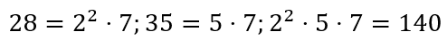 Twenty-eight is two-squared times seven; thirty-five is five times seven; two-squared times five times seven is 140.