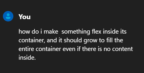 how do i make something flex inside its container, and it should grow to fill the entire container even if there is no content inside.