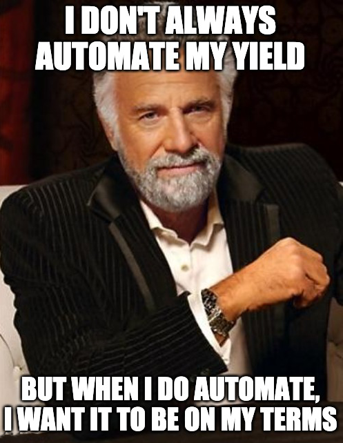 Meme: I don’t always automate my yield, but when I do automate, I want it to be on my terms.