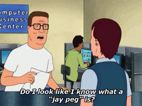 GIF of Hank Hill from King of the Hill frustrated with an employee and asking “Do I look like I know what a ‘jay peg’ is?