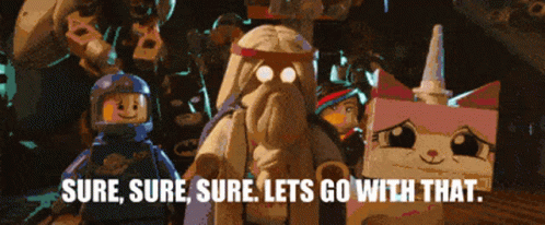 Gif of the character Vitruvius from Lego Movie saying, “Sure, sure, sure. Let’s go with that.”