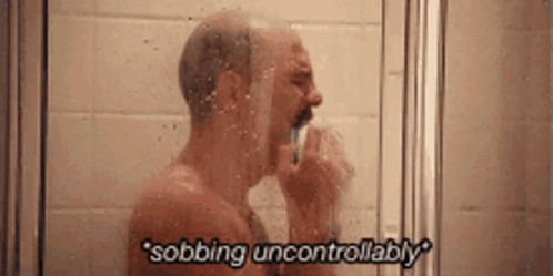 Tobias from Arrested Development sobbing uncontrollably in the shower.