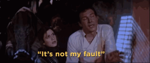 Han Solo saying: it’s not my fault!