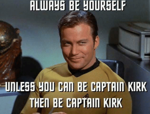 Suave Jim Kirk picture with advice to always be yourself unless you can be Captain Kirk, then be Captain Kirk.