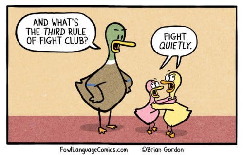 A cartoon of a mallard duck talking to his two ducklings, asking, “And what’s the THIRD rule of Fight Club?” The ducklings have their wings/hands at each other’s throats, and answer, “Fight quietly.”