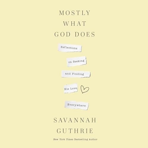 [PDF] Mostly What God Does: Reflections on Seeking and Finding His Love Everywhere By Savannah Guthrie