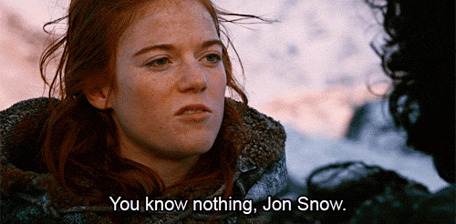 You konw nothing, Jon Snow!